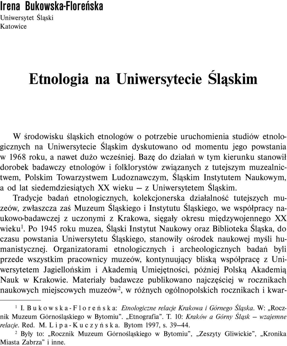 Bazę do działań w tym kierunku stanowił dorobek badawczy etnologów i folklorystów związanych z tutejszym muzealnictwem, Polskim Towarzystwem Ludoznawczym, Śląskim Instytutem Naukowym, a od lat