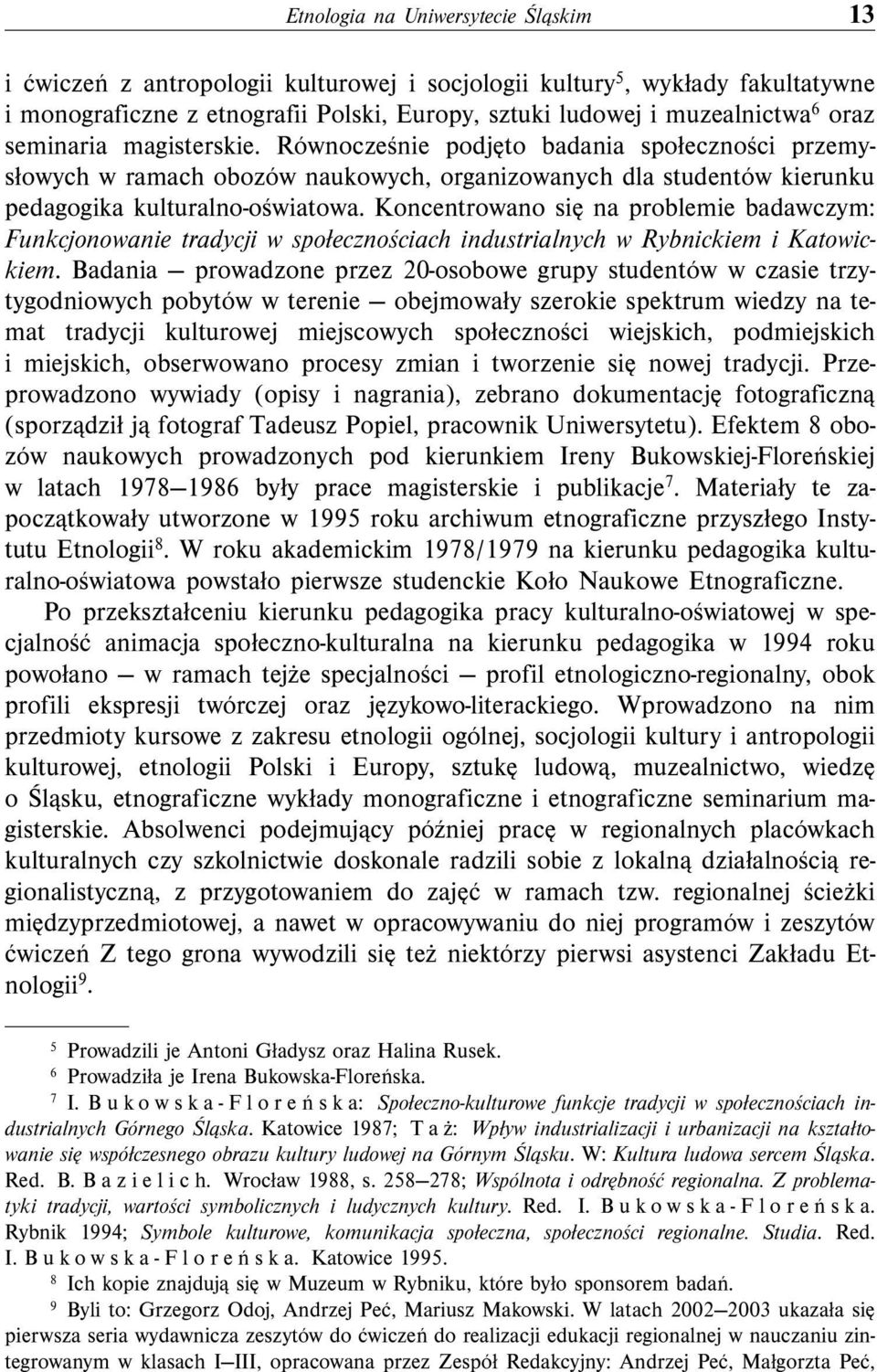 Koncentrowano się na problemie badawczym: Funkcjonowanie tradycji w społecznościach industrialnych w Rybnickiem i Katowickiem.