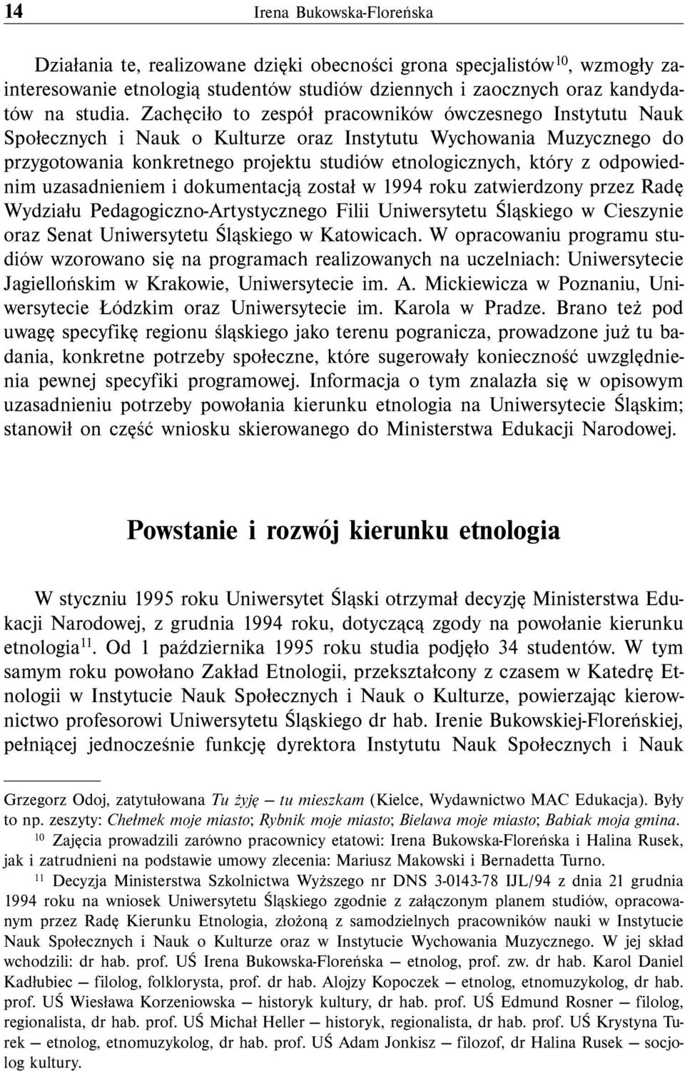 odpowiednim uzasadnieniem i dokumentacją został w 1994 roku zatwierdzony przez Radę Wydziału Pedagogiczno-Artystycznego Filii Uniwersytetu Śląskiego w Cieszynie oraz Senat Uniwersytetu Śląskiego w