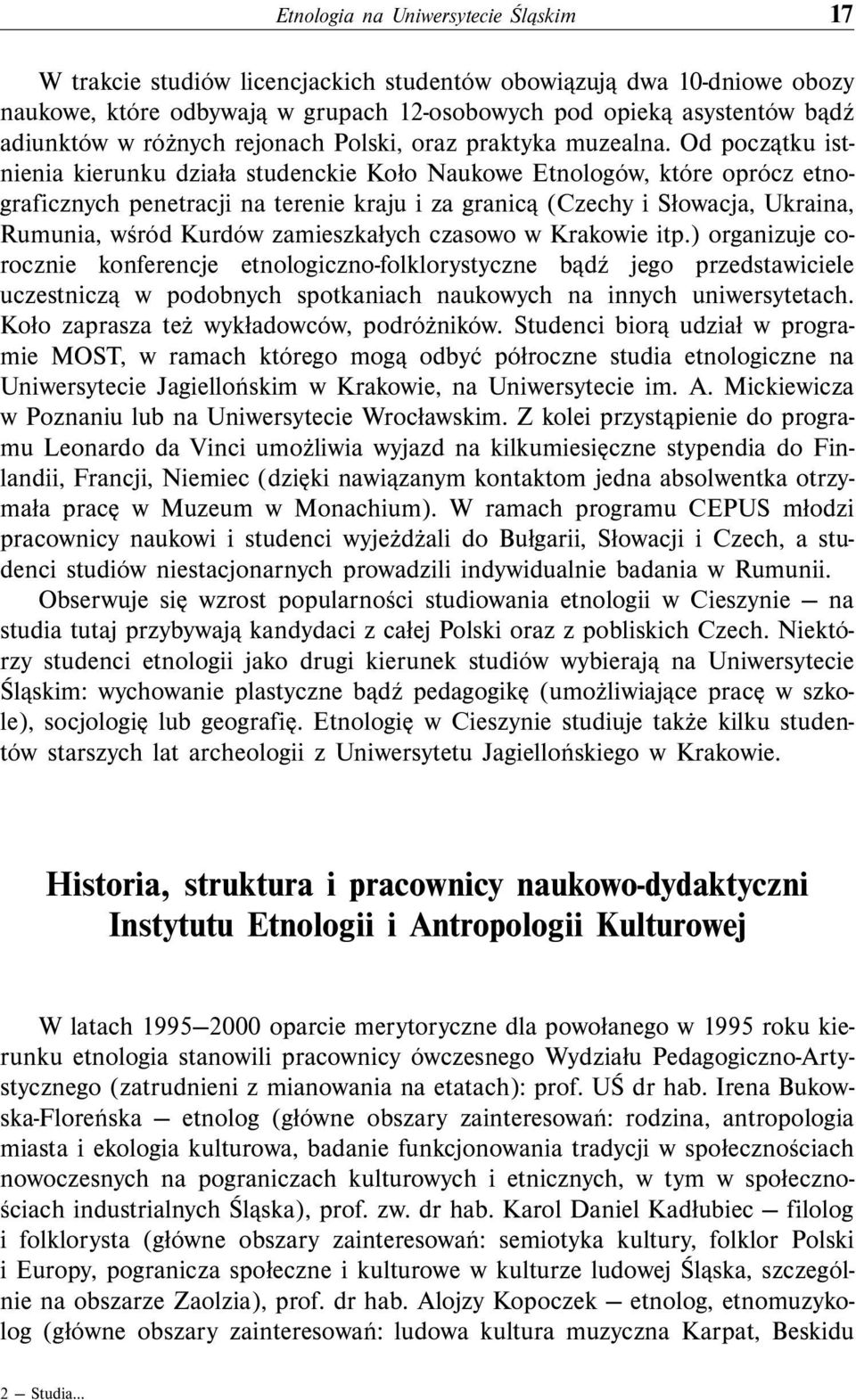 Od początku istnienia kierunku działa studenckie Koło Naukowe Etnologów, które oprócz etnograficznych penetracji na terenie kraju i za granicą (Czechy i Słowacja, Ukraina, Rumunia, wśród Kurdów