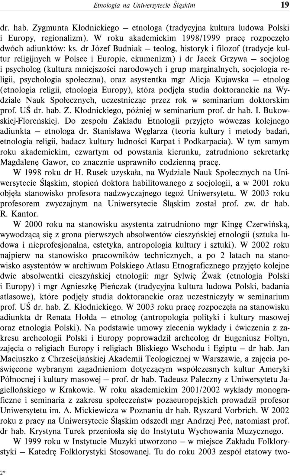 dr Józef Budniak teolog, historyk i filozof (tradycje kultur religijnych w Polsce i Europie, ekumenizm) i dr Jacek Grzywa socjolog i psycholog (kultura mniejszości narodowych i grup marginalnych,