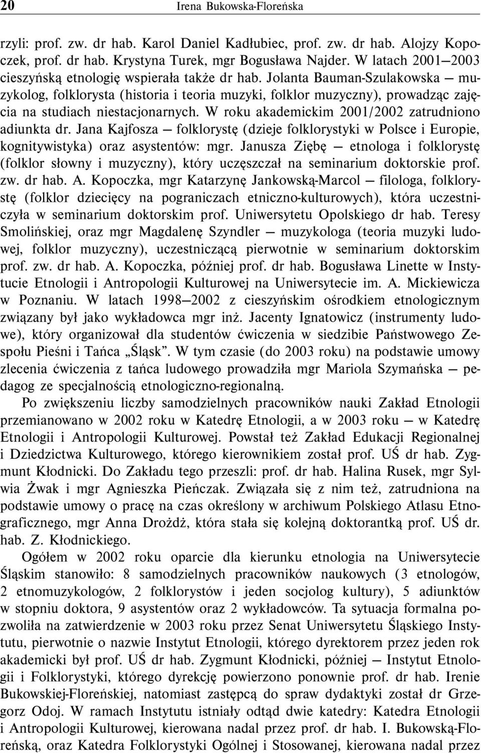 Jolanta Bauman-Szulakowska muzykolog, folklorysta (historia i teoria muzyki, folklor muzyczny), prowadząc zajęcia na studiach niestacjonarnych. W roku akademickim 2001/2002 zatrudniono adiunkta dr.