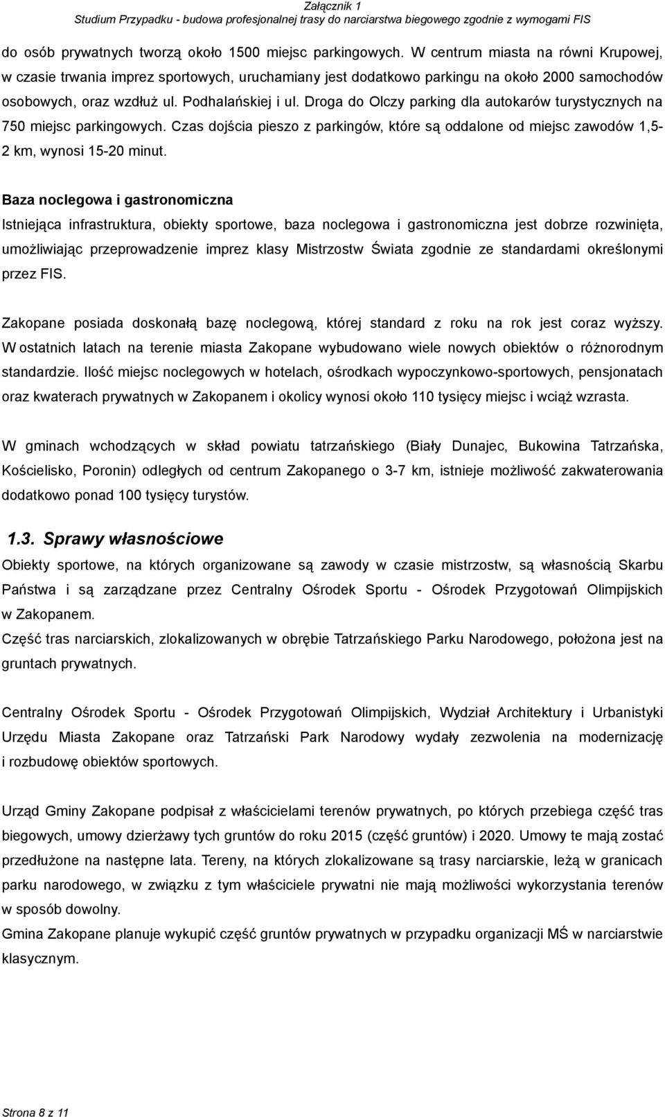 Droga do Olczy parking dla autokarów turystycznych na 750 miejsc parkingowych. Czas dojścia pieszo z parkingów, które są oddalone od miejsc zawodów 1,5-2 km, wynosi 15-20 minut.