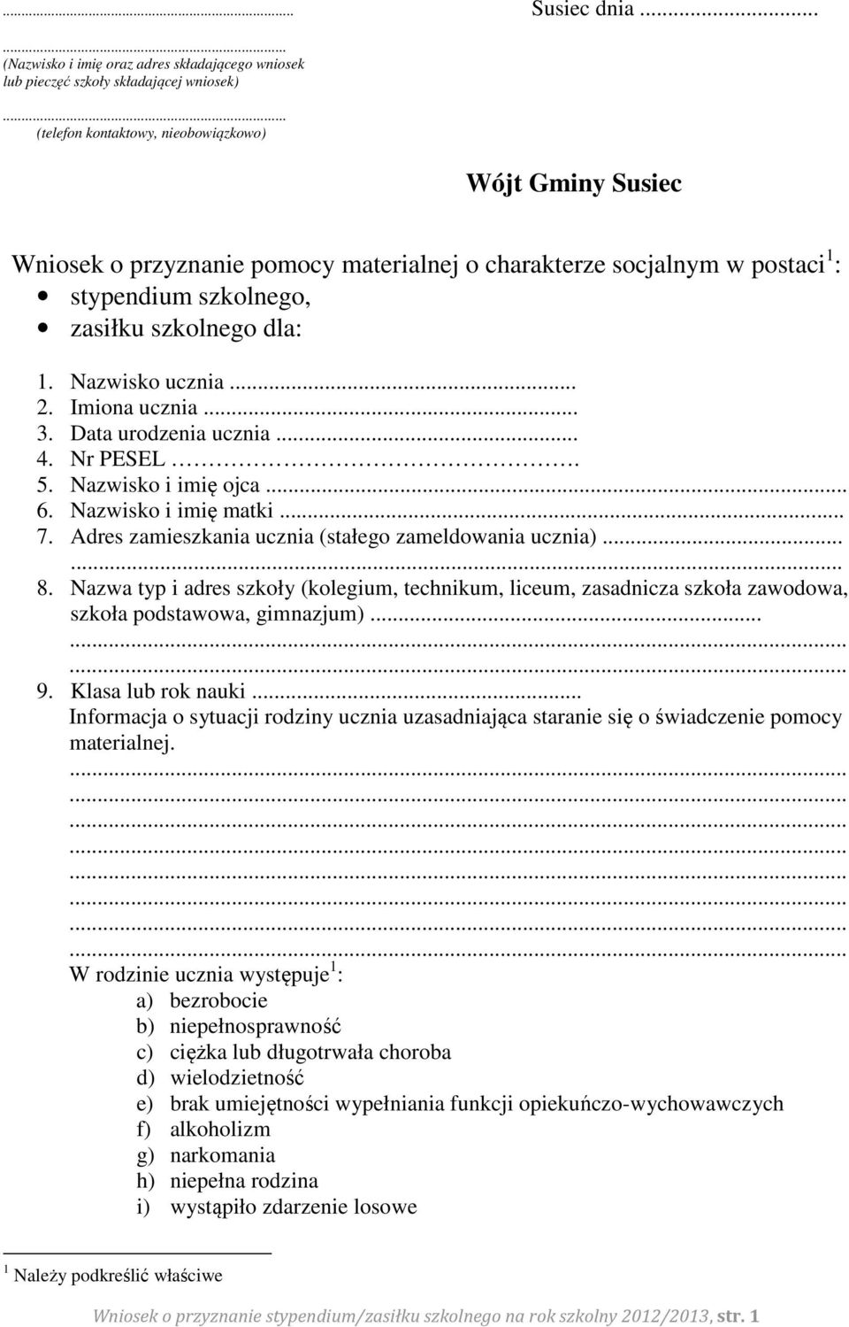 .. 2. Imiona ucznia... 3. Data urodzenia ucznia... 4. Nr PESEL. 5. Nazwisko i imię ojca... 6. Nazwisko i imię matki... 7. Adres zamieszkania ucznia (stałego zameldowania ucznia)...... 8.