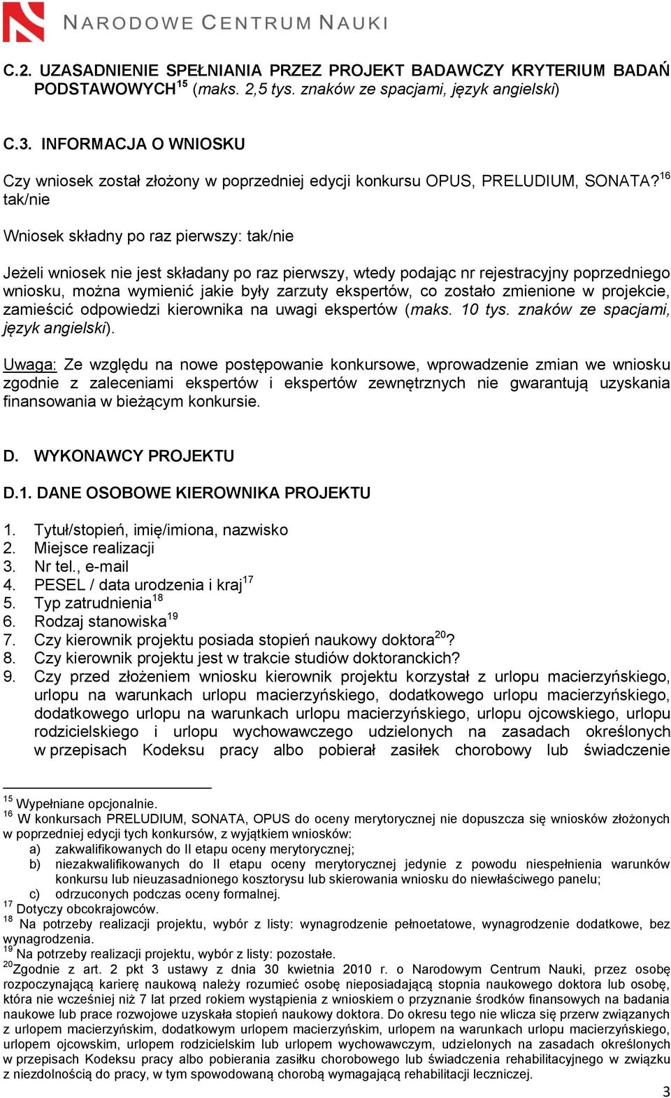 16 tak/nie Wniosek składny po raz pierwszy: tak/nie Jeżeli wniosek nie jest składany po raz pierwszy, wtedy podając nr rejestracyjny poprzedniego wniosku, można wymienić jakie były zarzuty ekspertów,