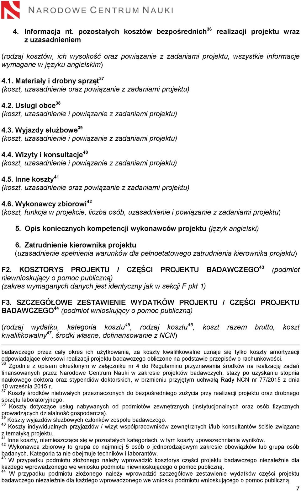 1. Materiały i drobny sprzęt 37 (koszt, uzasadnienie oraz powiązanie z zadaniami projektu) 4.2. Usługi obce 38 (koszt, uzasadnienie i powiązanie z zadaniami projektu) 4.3. Wyjazdy służbowe 39 (koszt, uzasadnienie i powiązanie z zadaniami projektu) 4.