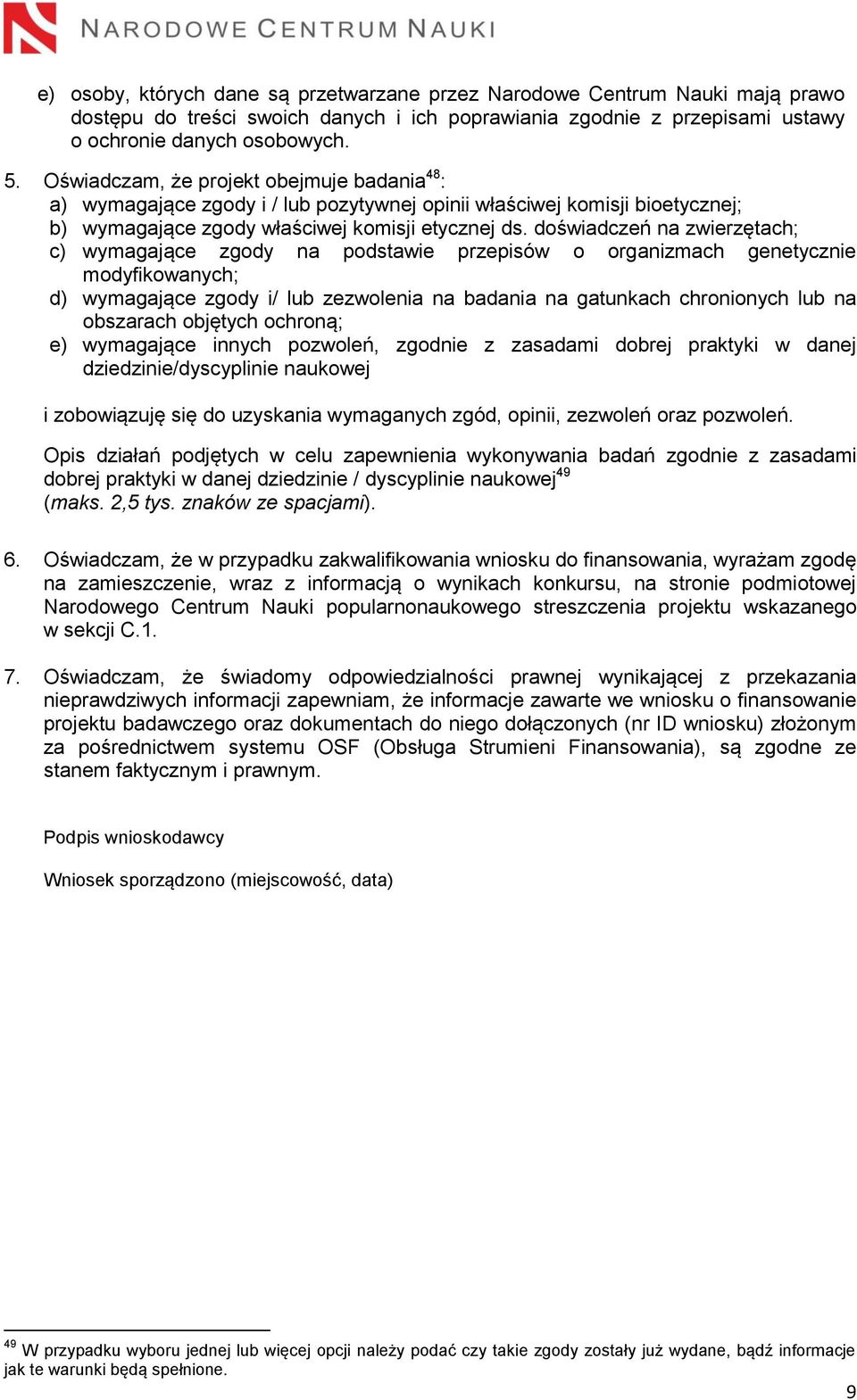 doświadczeń na zwierzętach; c) wymagające zgody na podstawie przepisów o organizmach genetycznie modyfikowanych; d) wymagające zgody i/ lub zezwolenia na badania na gatunkach chronionych lub na