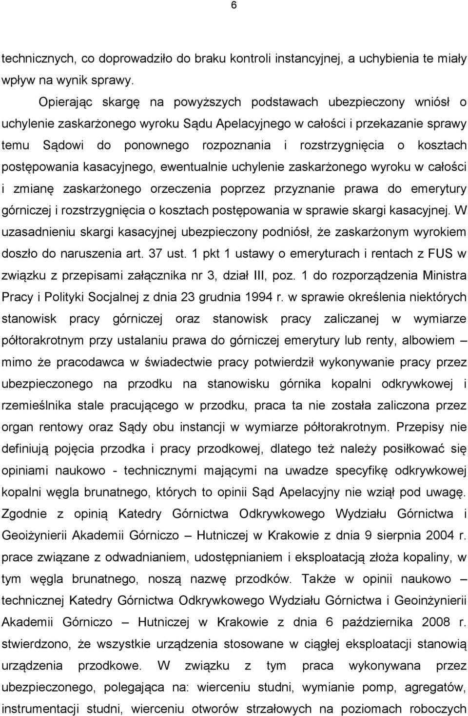 kosztach postępowania kasacyjnego, ewentualnie uchylenie zaskarżonego wyroku w całości i zmianę zaskarżonego orzeczenia poprzez przyznanie prawa do emerytury górniczej i rozstrzygnięcia o kosztach