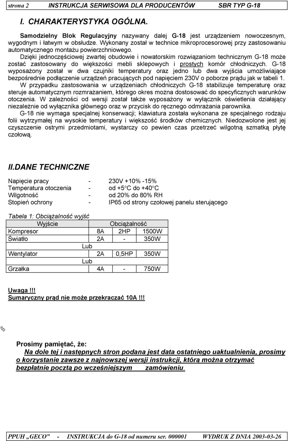 Dzięki jednoczęściowej zwartej obudowie i nowatorskim rozwiązaniom technicznym G-18 może zostać zastosowany do większości mebli sklepowych i prostych komór chłodniczych.