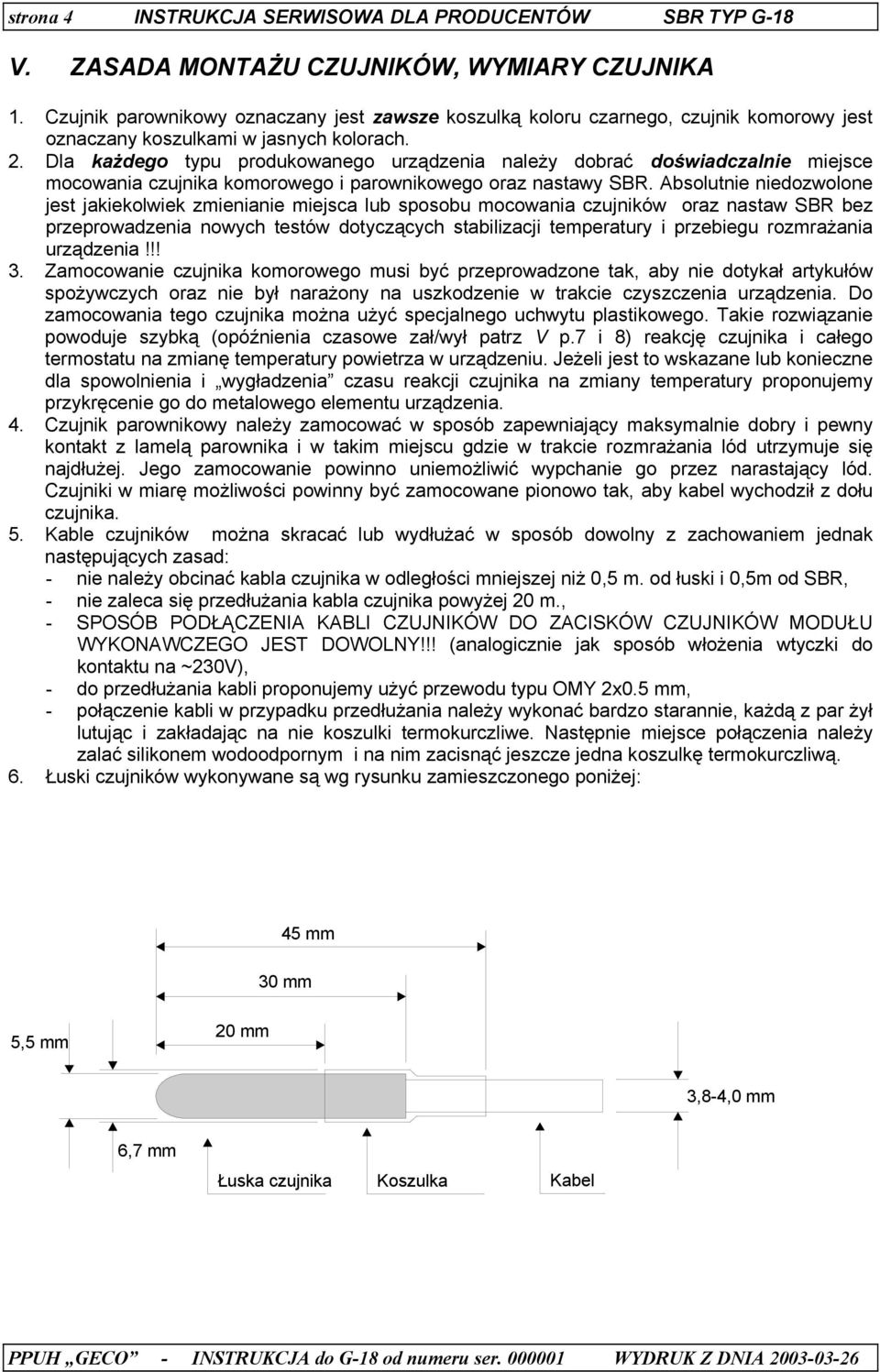 Dla każdego typu produkowanego urządzenia należy dobrać doświadczalnie miejsce mocowania czujnika komorowego i parownikowego oraz nastawy SBR.