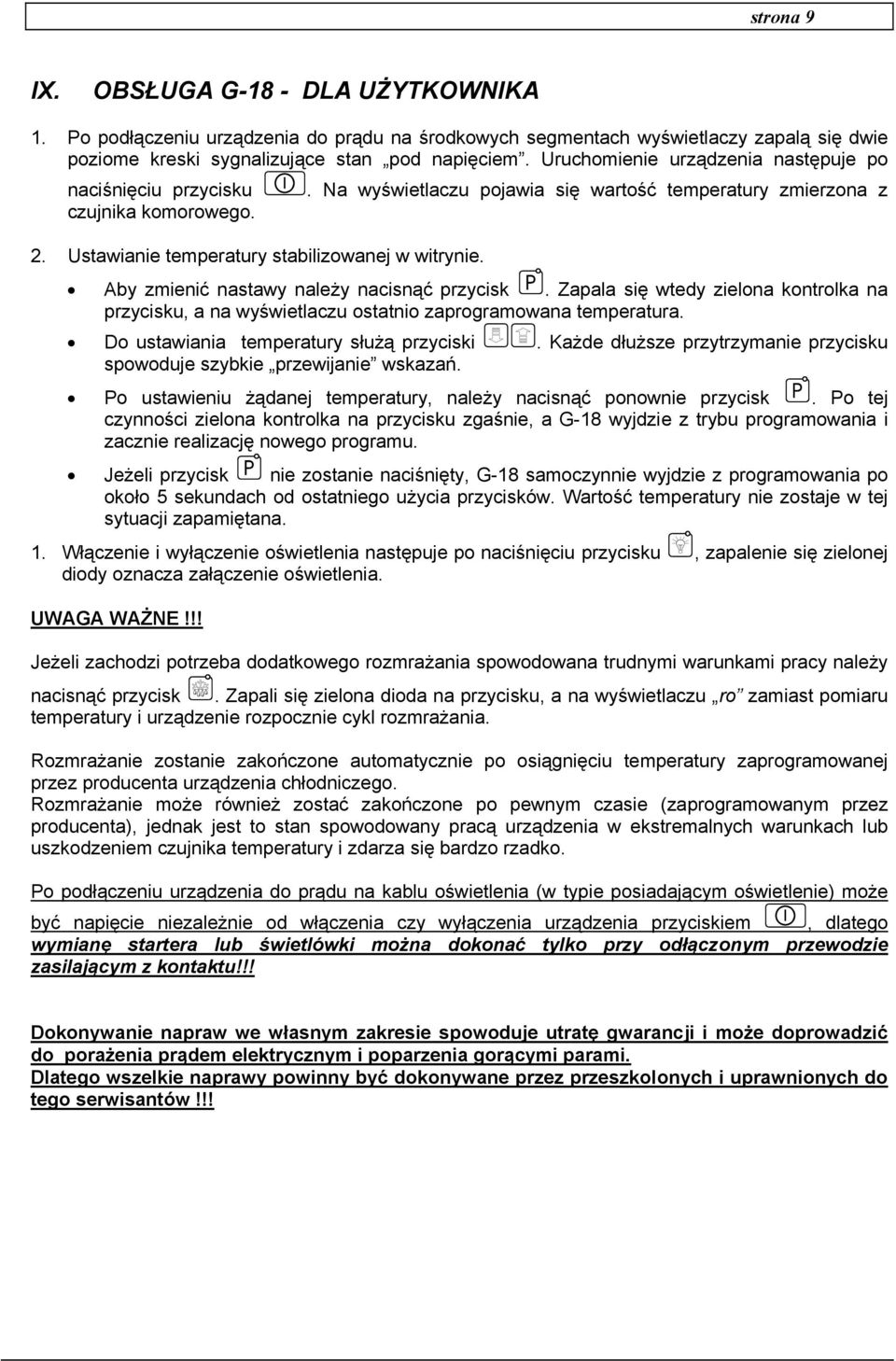 Aby zmienić nastawy należy nacisnąć przycisk. Zapala się wtedy zielona kontrolka na przycisku, a na wyświetlaczu ostatnio zaprogramowana temperatura. Do ustawiania temperatury służą przyciski.