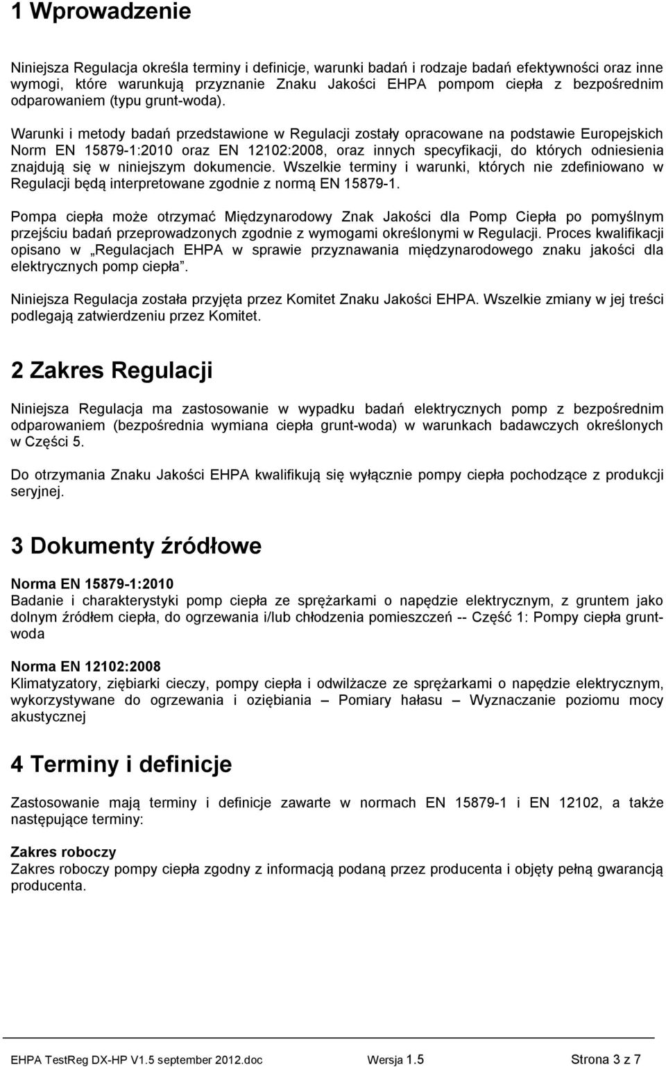 Warunki i metody badań przedstawione w Regulacji zostały opracowane na podstawie Europejskich Norm EN 15879-1:2010 oraz EN 12102:2008, oraz innych specyfikacji, do których odniesienia znajdują się w