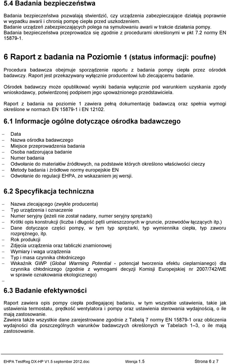 6 Raport z badania na Poziomie 1 (status informacji: poufne) Procedura badawcza obejmuje sporządzenie raportu z badania pompy ciepła przez ośrodek badawczy.