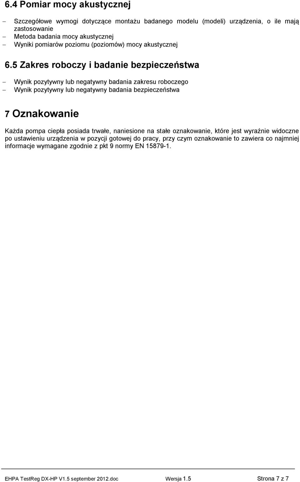 5 Zakres roboczy i badanie bezpieczeństwa Wynik pozytywny lub negatywny badania zakresu roboczego Wynik pozytywny lub negatywny badania bezpieczeństwa 7 Oznakowanie Każda