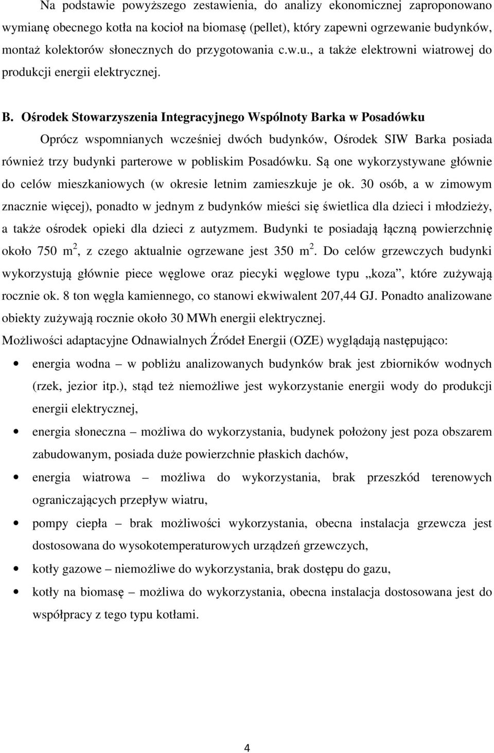 Ośrodek Stowarzyszenia Integracyjnego Wspólnoty Barka w Posadówku Oprócz wspomnianych wcześniej dwóch budynków, Ośrodek SIW Barka posiada również trzy budynki parterowe w pobliskim Posadówku.