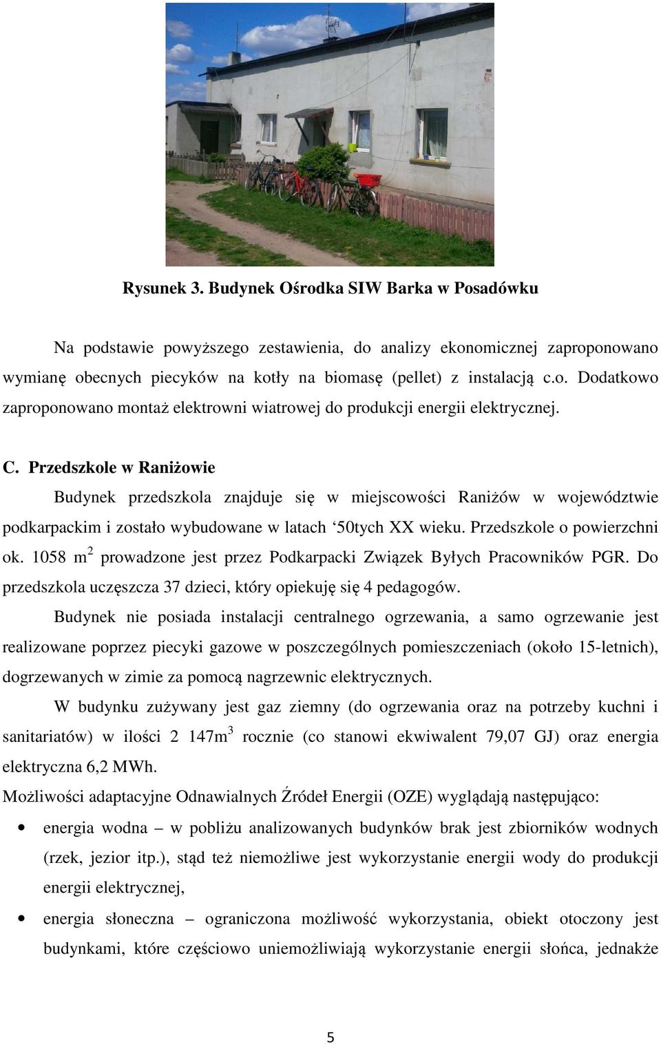 1058 m 2 prowadzone jest przez Podkarpacki Związek Byłych Pracowników PGR. Do przedszkola uczęszcza 37 dzieci, który opiekuję się 4 pedagogów.