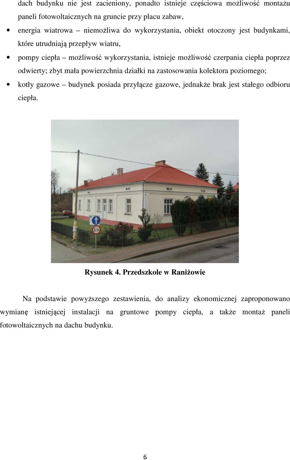 powierzchnia działki na zastosowania kolektora poziomego; kotły gazowe budynek posiada przyłącze gazowe, jednakże brak jest stałego odbioru ciepła. Rysunek 4.