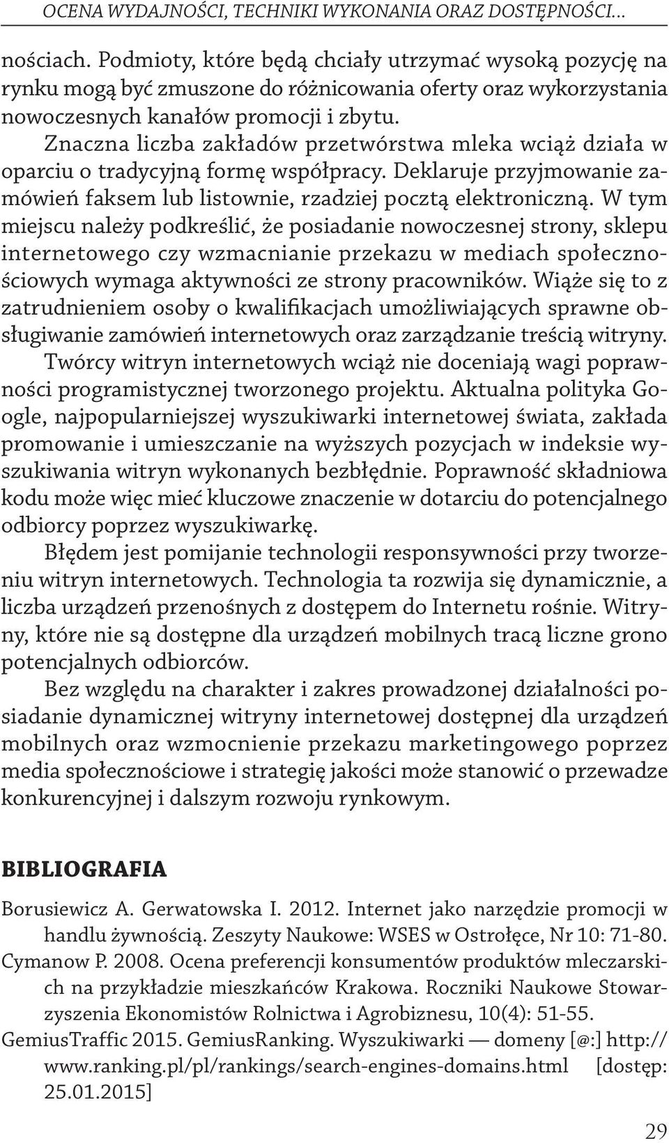 Znaczna liczba zakładów przetwórstwa mleka wciąż działa w oparciu o tradycyjną formę współpracy. Deklaruje przyjmowanie zamówień faksem lub listownie, rzadziej pocztą elektroniczną.