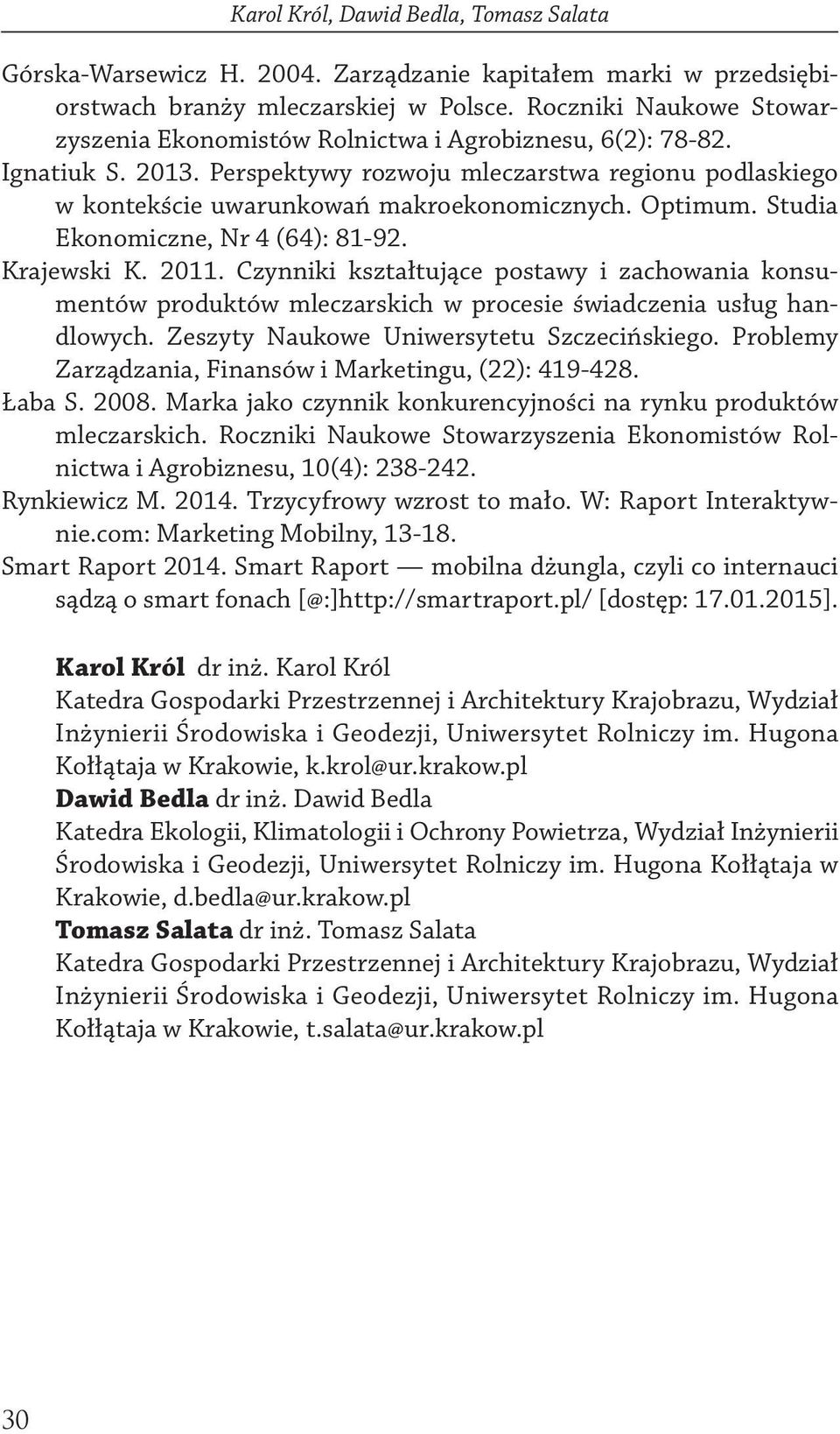 Optimum. Studia Ekonomiczne, Nr 4 (64): 81-92. Krajewski K. 2011. Czynniki kształtujące postawy i zachowania konsumentów produktów mleczarskich w procesie świadczenia usług handlowych.