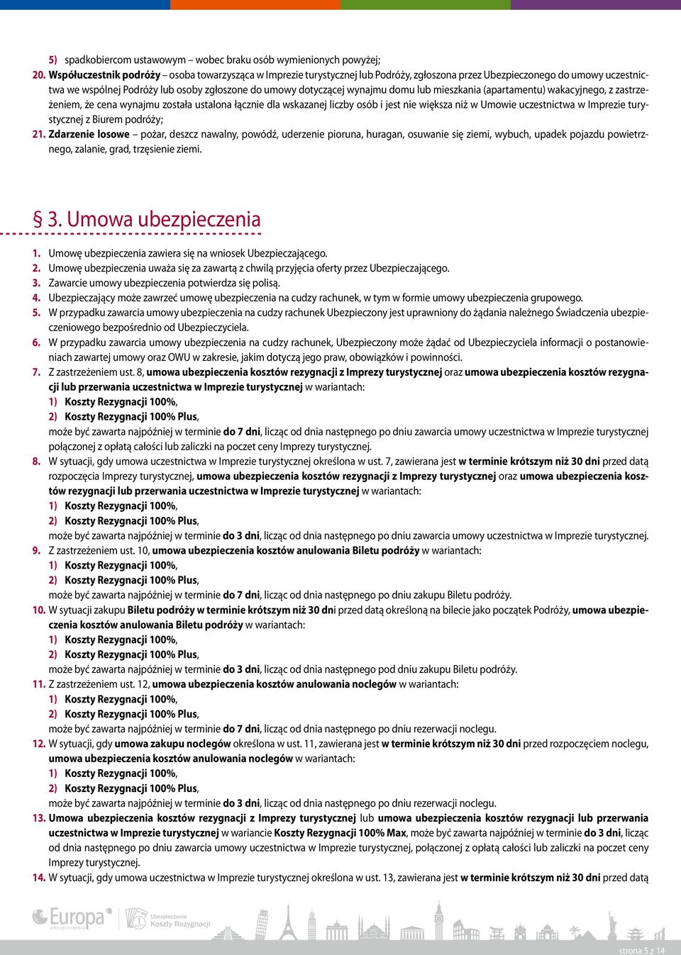 domu lub mieszkania (apartamentu) wakacyjnego, z zastrzeżeniem, że cena wynajmu została ustalona łącznie dla wskazanej liczby osób i jest nie większa niż w Umowie uczestnictwa w Imprezie turystycznej