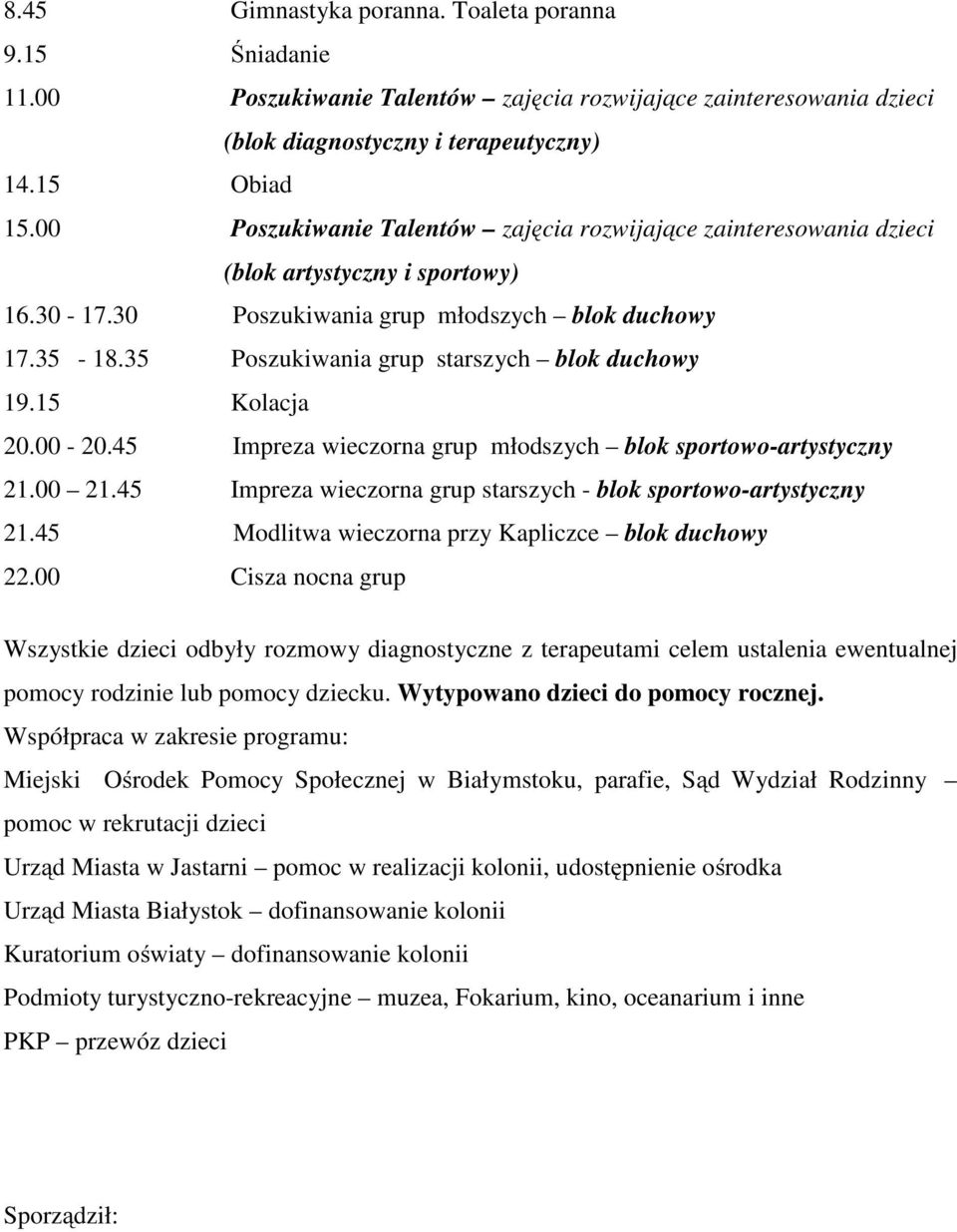 35 Poszukiwania grup starszych blok duchowy 19.15 Kolacja 20.00-20.45 Impreza wieczorna grup młodszych blok sportowo-artystyczny 21.00 21.