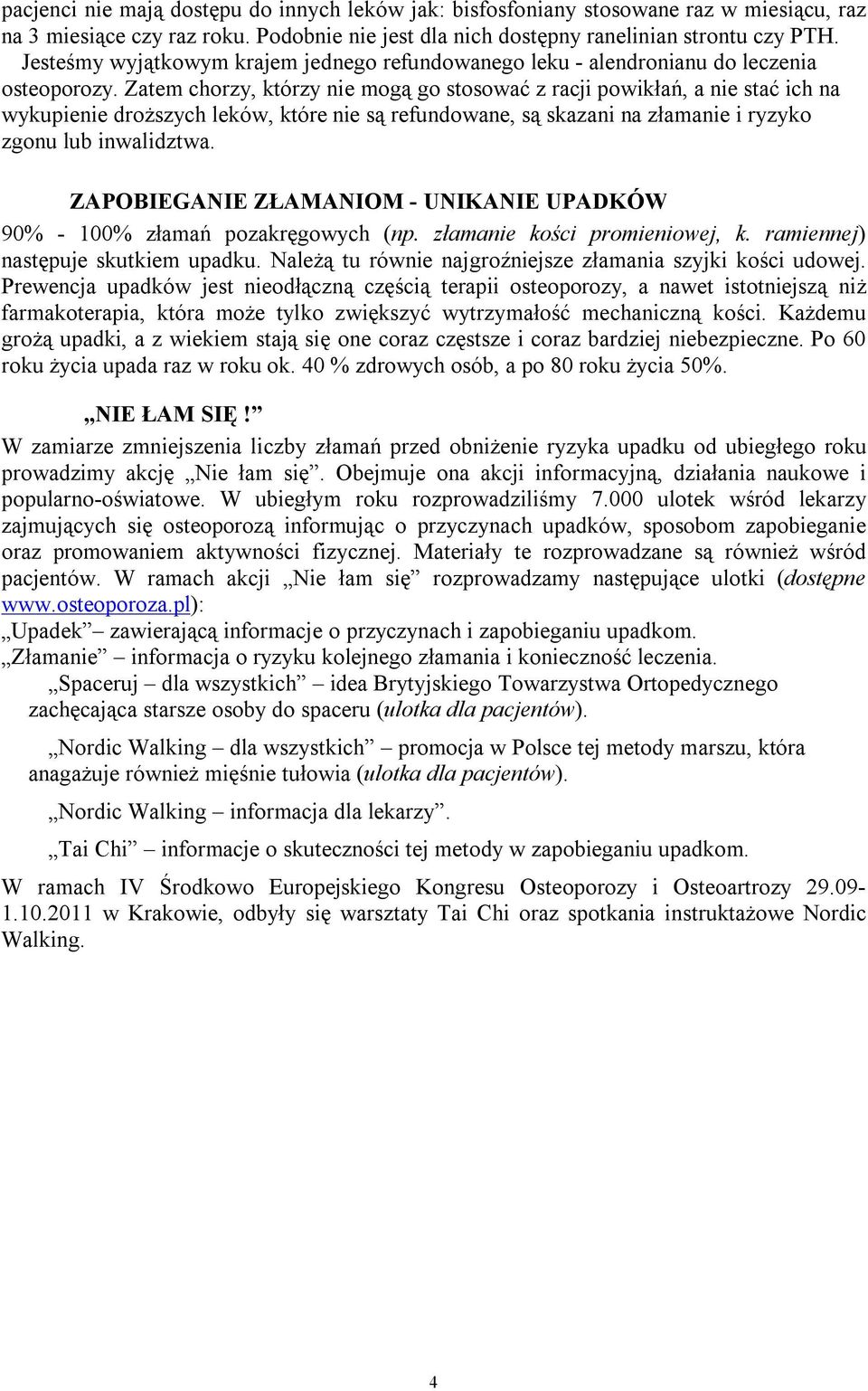 Zatem chorzy, którzy nie mogą go stosować z racji powikłań, a nie stać ich na wykupienie droższych leków, które nie są refundowane, są skazani na złamanie i ryzyko zgonu lub inwalidztwa.