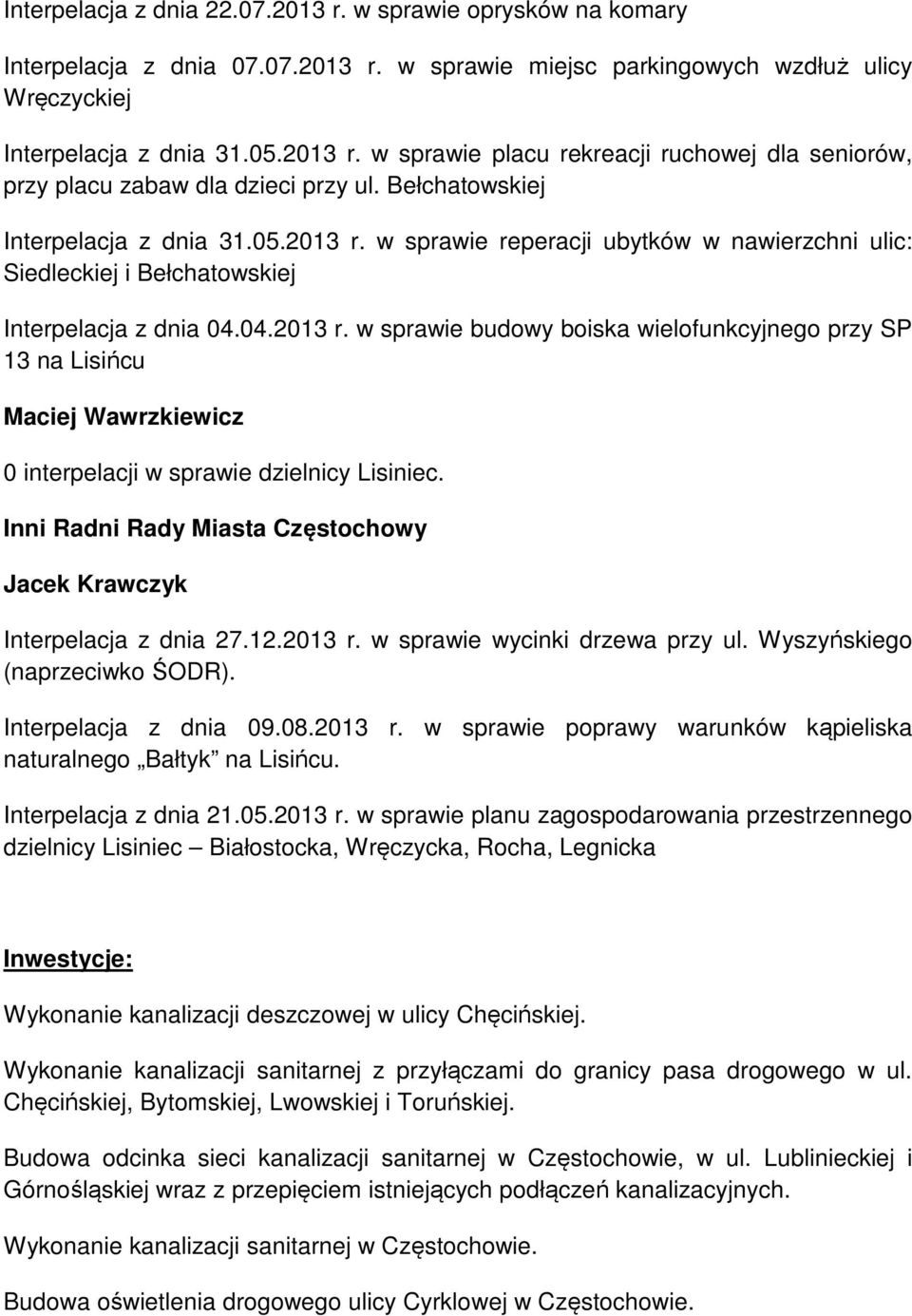 Inni Radni Rady Miasta Częstochowy Jacek Krawczyk Interpelacja z dnia 27.12.2013 r. w sprawie wycinki drzewa przy ul. Wyszyńskiego (naprzeciwko ŚODR). Interpelacja z dnia 09.08.2013 r. w sprawie poprawy warunków kąpieliska naturalnego Bałtyk na Lisińcu.