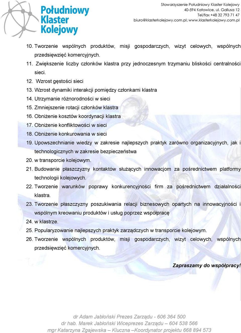 Utrzymanie różnorodności w sieci 15. Zmniejszenie rotacji członków klastra 16. Obniżenie kosztów koordynacji klastra 17. Obniżenie konfliktowości w sieci 18. Obniżenie konkurowania w sieci 19.