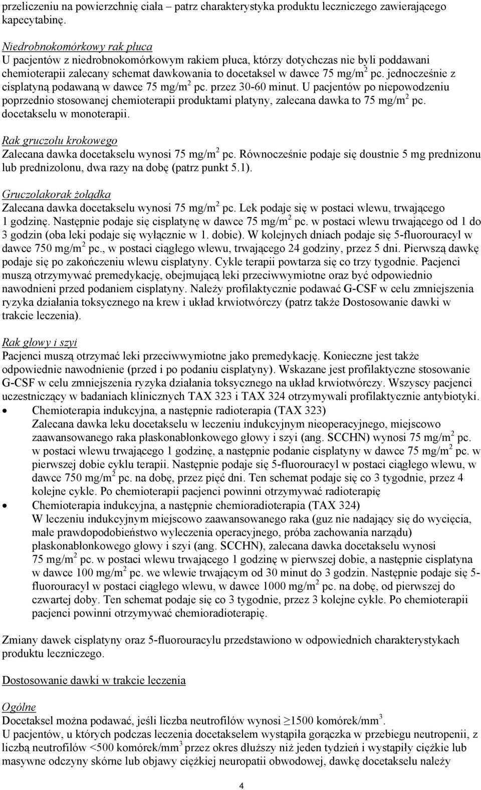 jednocześnie z cisplatyną podawaną w dawce 75 mg/m 2 pc. przez 30-60 minut. U pacjentów po niepowodzeniu poprzednio stosowanej chemioterapii produktami platyny, zalecana dawka to 75 mg/m 2 pc.