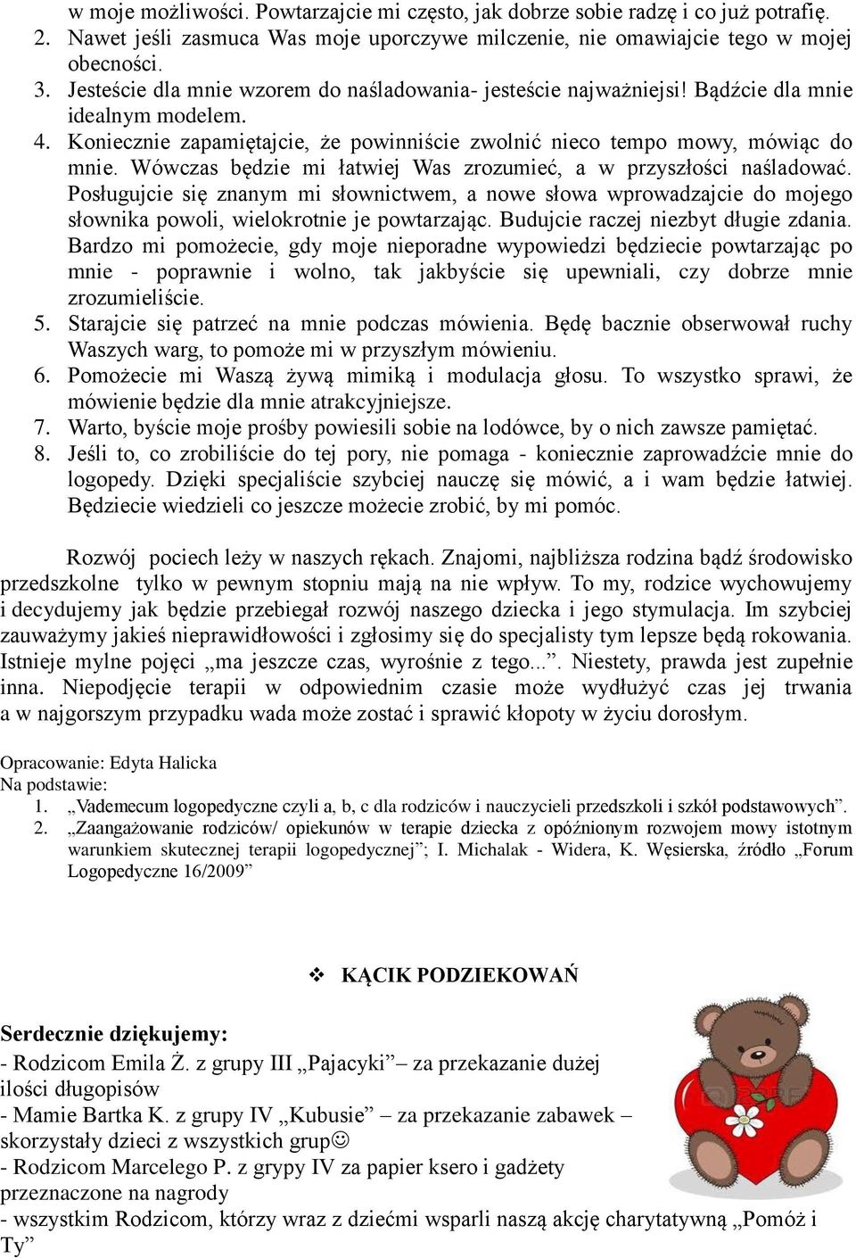 Wówczas będzie mi łatwiej Was zrozumieć, a w przyszłości naśladować. Posługujcie się znanym mi słownictwem, a nowe słowa wprowadzajcie do mojego słownika powoli, wielokrotnie je powtarzając.