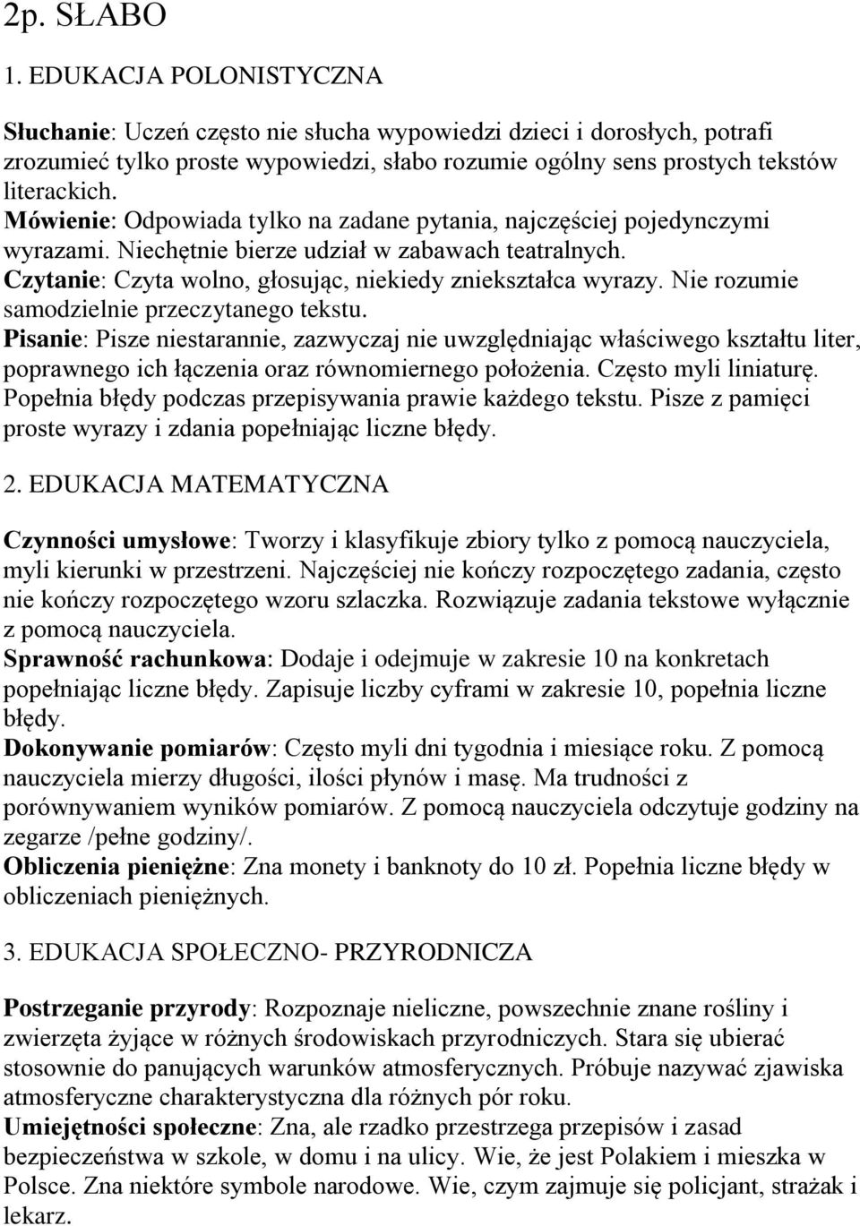 Nie rozumie samodzielnie przeczytanego tekstu. Pisanie: Pisze niestarannie, zazwyczaj nie uwzględniając właściwego kształtu liter, poprawnego ich łączenia oraz równomiernego położenia.