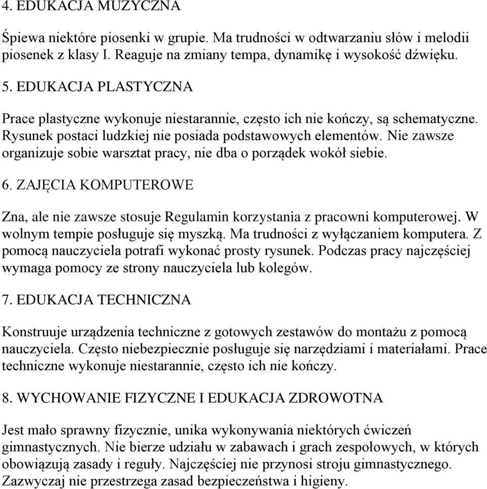 Nie zawsze organizuje sobie warsztat pracy, nie dba o porządek wokół siebie. 6. ZAJĘCIA KOMPUTEROWE Zna, ale nie zawsze stosuje Regulamin korzystania z pracowni komputerowej.