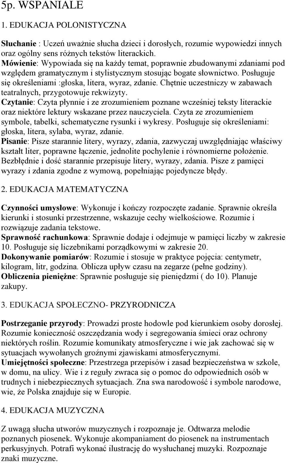 Chętnie uczestniczy w zabawach teatralnych, przygotowuje rekwizyty. Czytanie: Czyta płynnie i ze zrozumieniem poznane wcześniej teksty literackie oraz niektóre lektury wskazane przez nauczyciela.