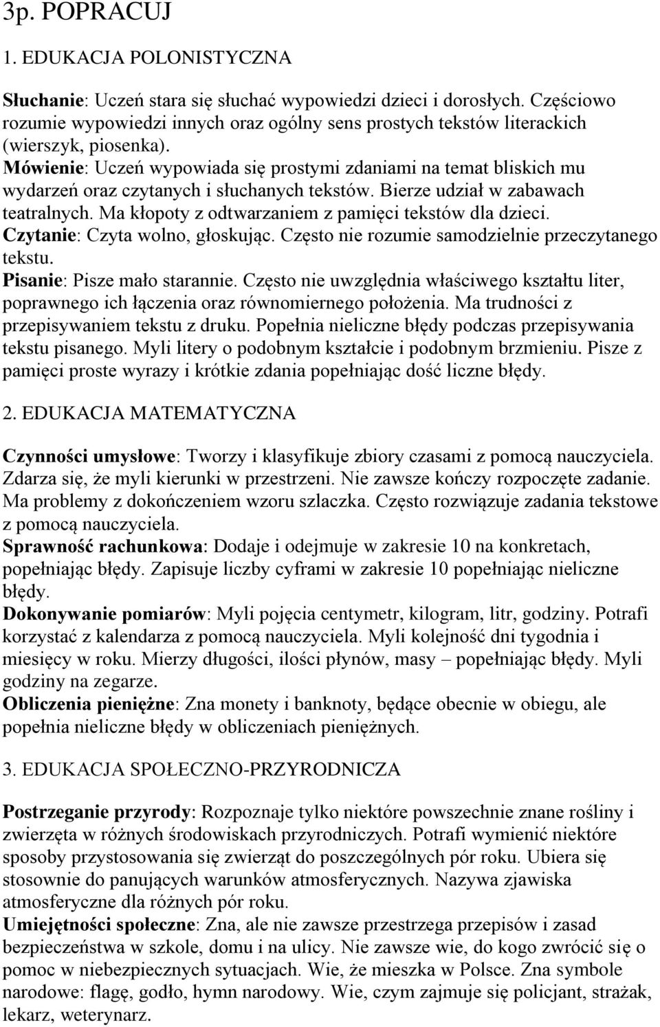 Mówienie: Uczeń wypowiada się prostymi zdaniami na temat bliskich mu wydarzeń oraz czytanych i słuchanych tekstów. Bierze udział w zabawach teatralnych.