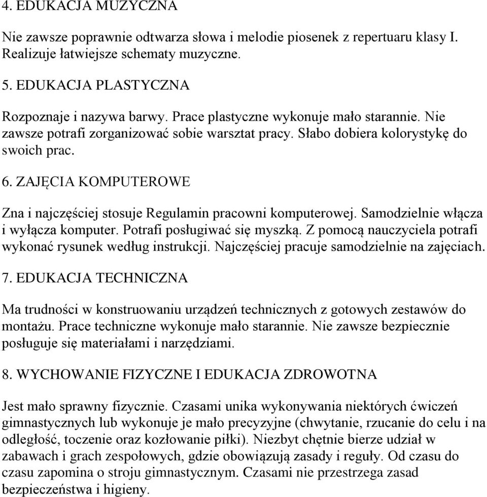 ZAJĘCIA KOMPUTEROWE Zna i najczęściej stosuje Regulamin pracowni komputerowej. Samodzielnie włącza i wyłącza komputer. Potrafi posługiwać się myszką.