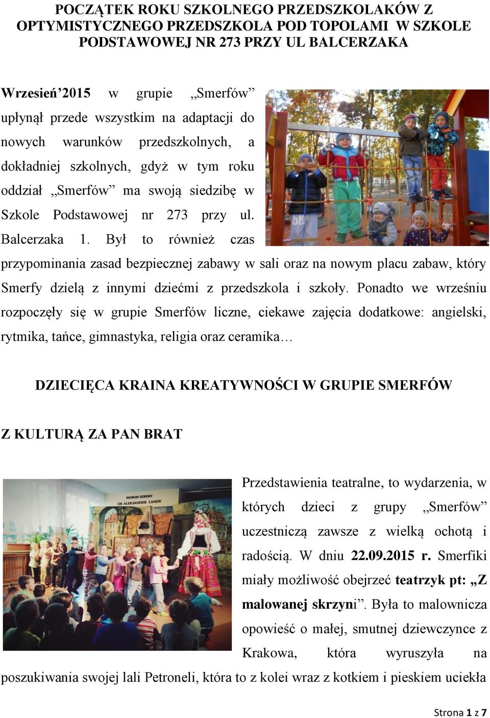 Był to również czas przypominania zasad bezpiecznej zabawy w sali oraz na nowym placu zabaw, który Smerfy dzielą z innymi dziećmi z przedszkola i szkoły.