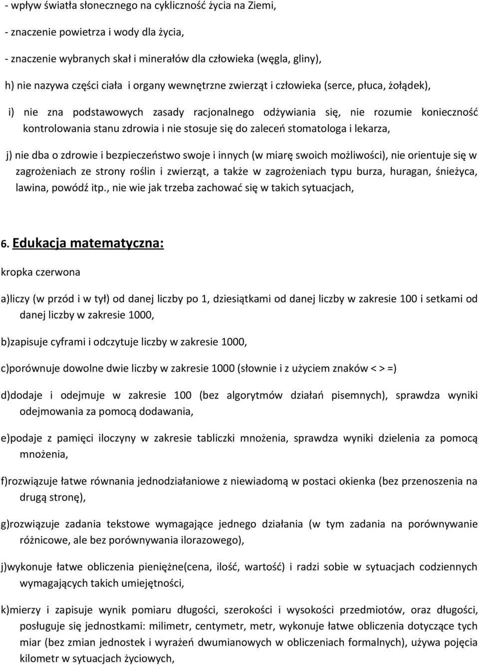 zaleceń stomatologa i lekarza, j) nie dba o zdrowie i bezpieczeństwo swoje i innych (w miarę swoich możliwości), nie orientuje się w zagrożeniach ze strony roślin i zwierząt, a także w zagrożeniach