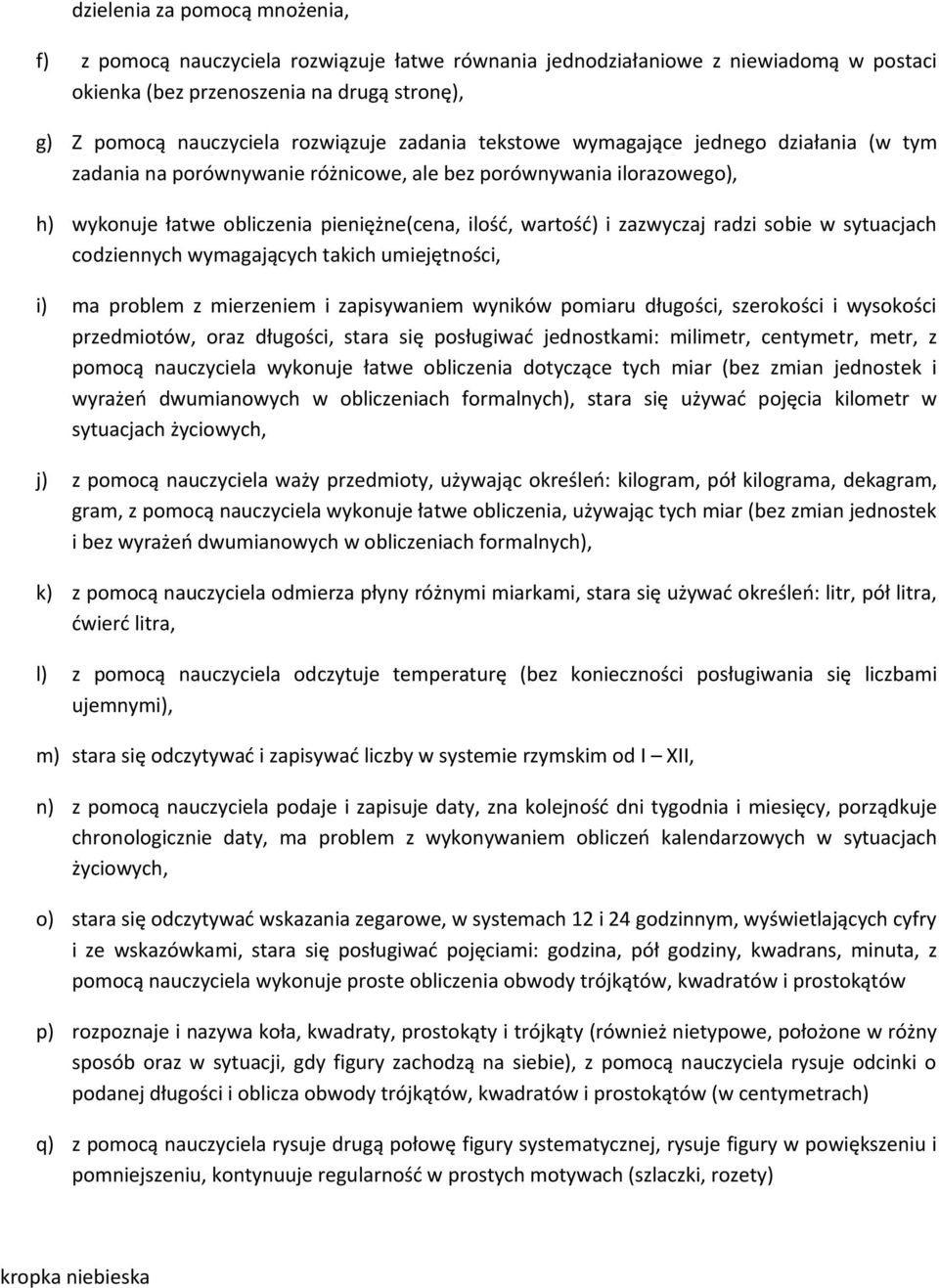 radzi sobie w sytuacjach codziennych wymagających takich umiejętności, i) ma problem z mierzeniem i zapisywaniem wyników pomiaru długości, szerokości i wysokości przedmiotów, oraz długości, stara się