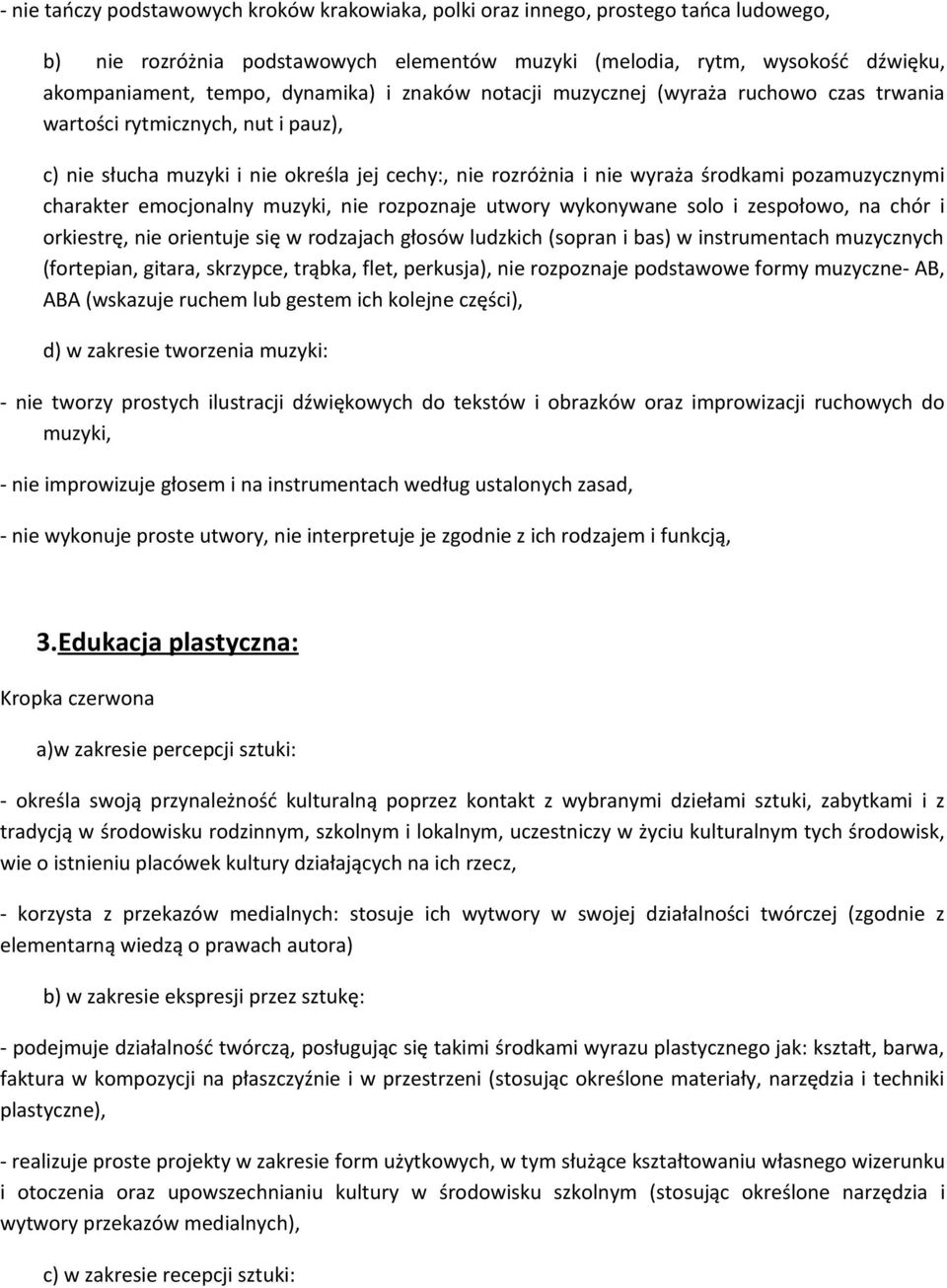 charakter emocjonalny muzyki, nie rozpoznaje utwory wykonywane solo i zespołowo, na chór i orkiestrę, nie orientuje się w rodzajach głosów ludzkich (sopran i bas) w instrumentach muzycznych