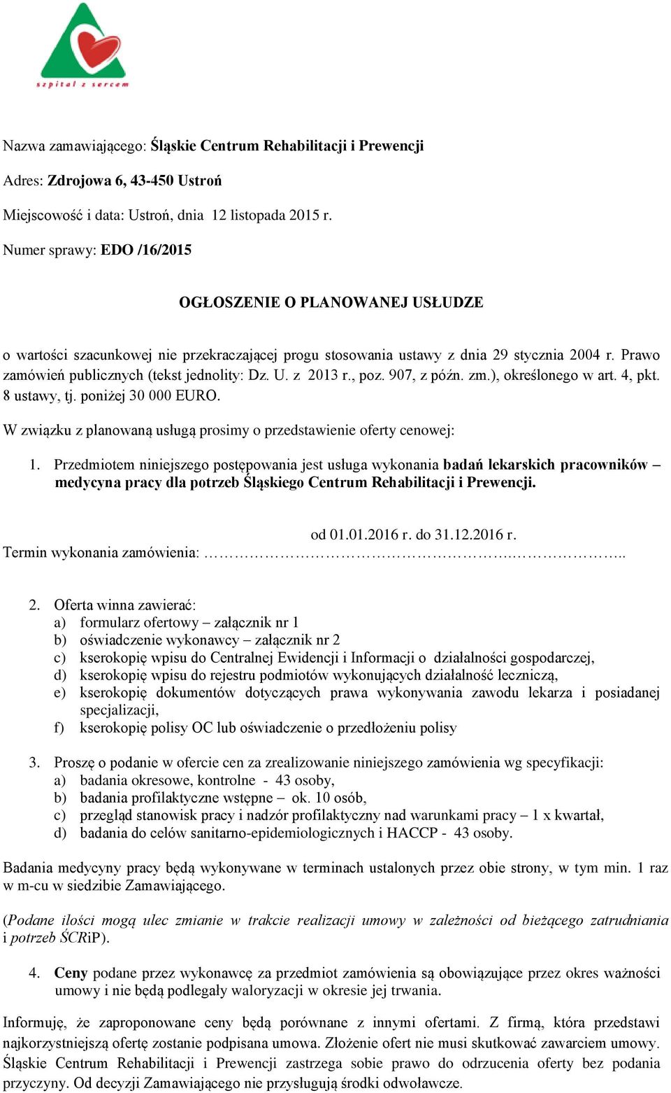 Prawo zamówień publicznych (tekst jednolity: Dz. U. z 2013 r., poz. 907, z późn. zm.), określonego w art. 4, pkt. 8 ustawy, tj. poniżej 30 000 EURO.