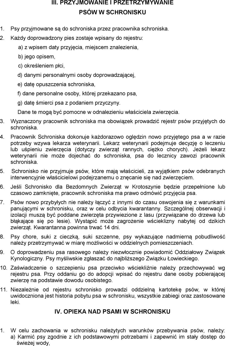 opuszczenia schroniska, f) dane personalne osoby, której przekazano psa, g) datę śmierci psa z podaniem przyczyny. Dane te mogą być pomocne w odnalezieniu właściciela zwierzęcia. 3.