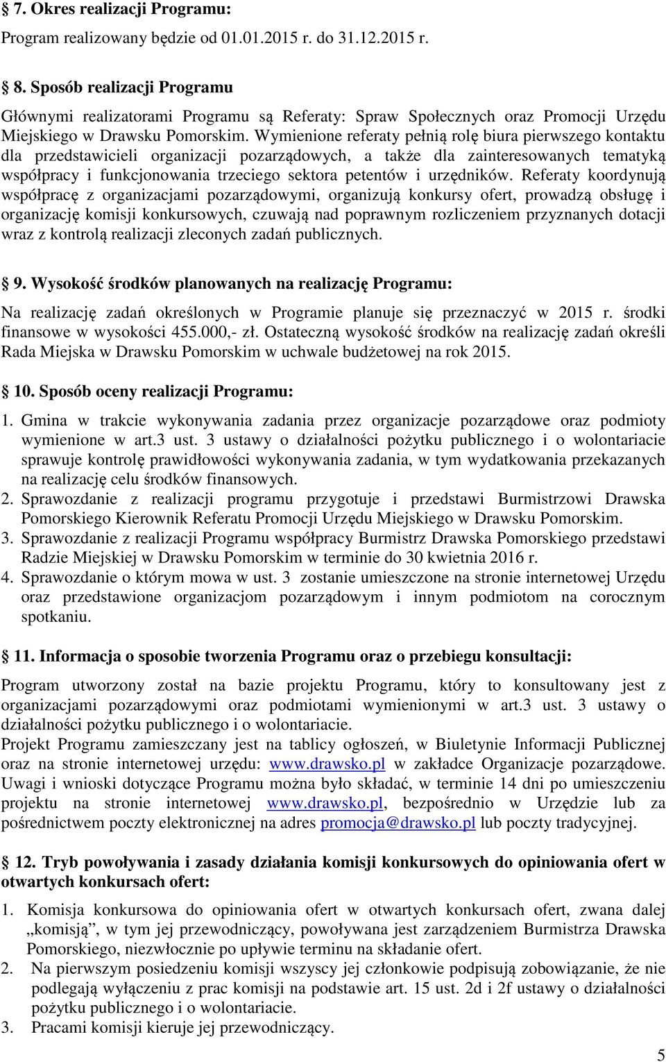 Wymienione referaty pełnią rolę biura pierwszego kontaktu dla przedstawicieli organizacji pozarządowych, a także dla zainteresowanych tematyką współpracy i funkcjonowania trzeciego sektora petentów i