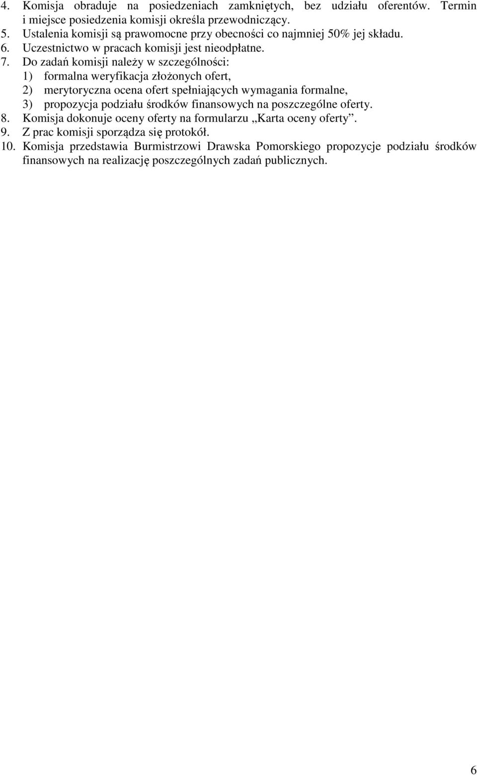 Do zadań komisji należy w szczególności: 1) formalna weryfikacja złożonych ofert, 2) merytoryczna ocena ofert spełniających wymagania formalne, 3) propozycja podziału środków