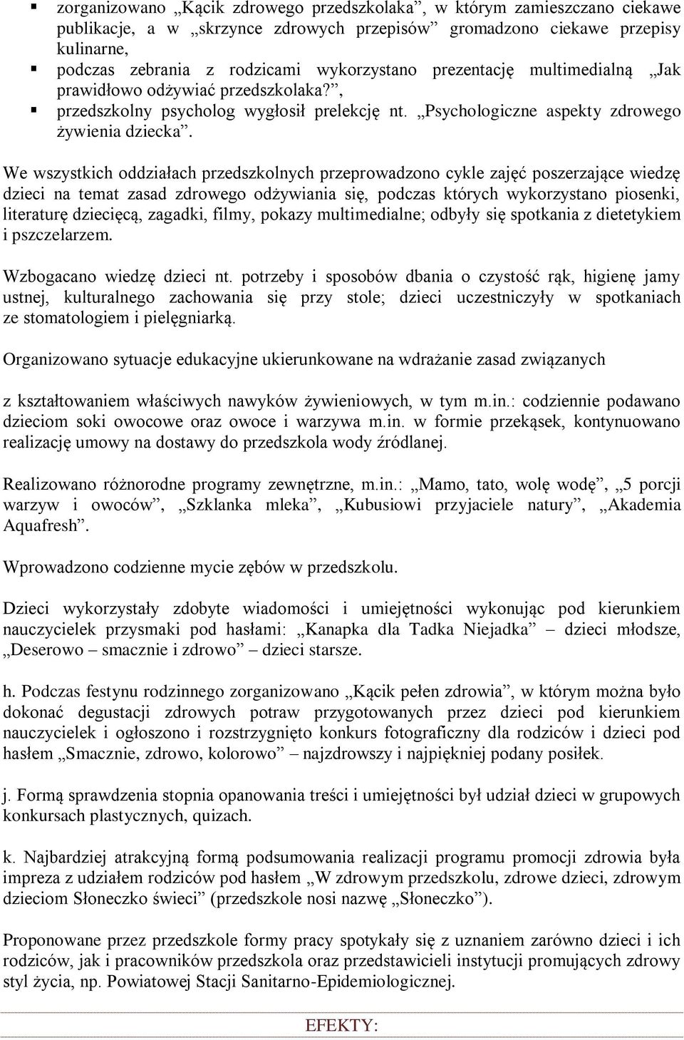 We wszystkich oddziałach przedszkolnych przeprowadzono cykle zajęć poszerzające wiedzę dzieci na temat zasad zdrowego odżywiania się, podczas których wykorzystano piosenki, literaturę dziecięcą,