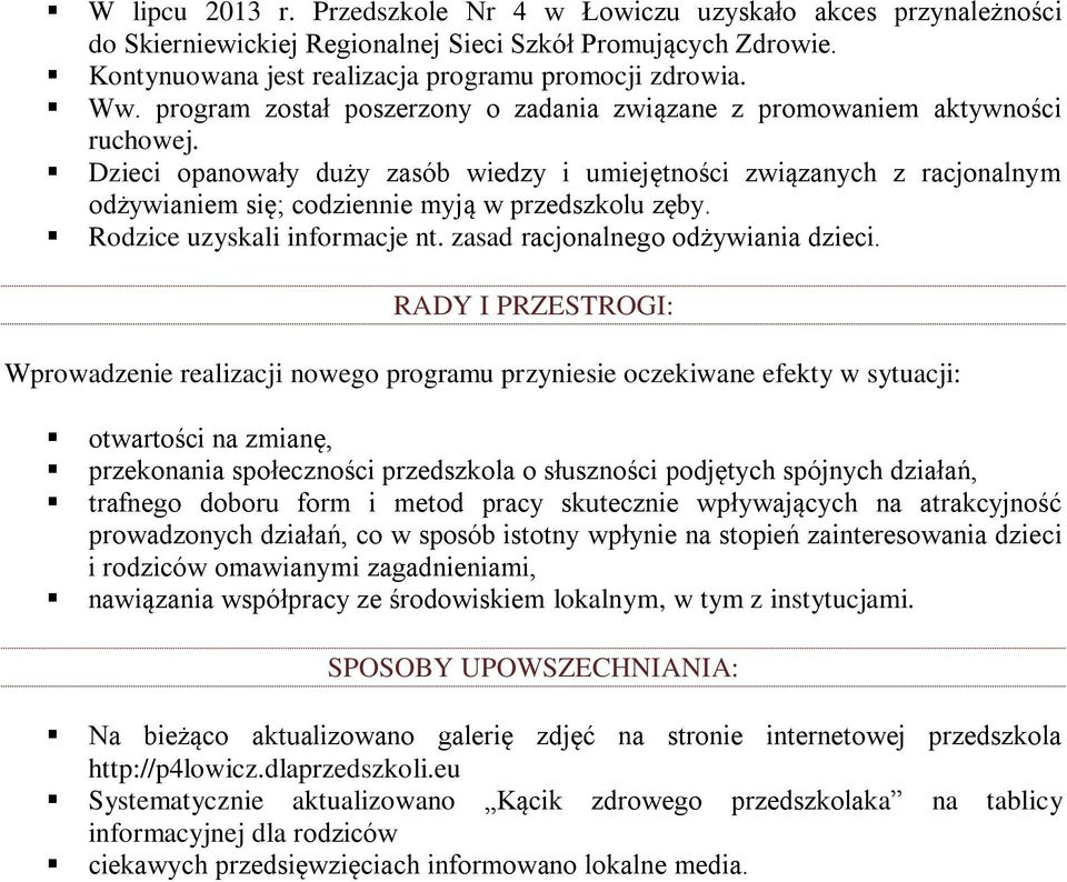 Dzieci opanowały duży zasób wiedzy i umiejętności związanych z racjonalnym odżywianiem się; codziennie myją w przedszkolu zęby. Rodzice uzyskali informacje nt. zasad racjonalnego odżywiania dzieci.