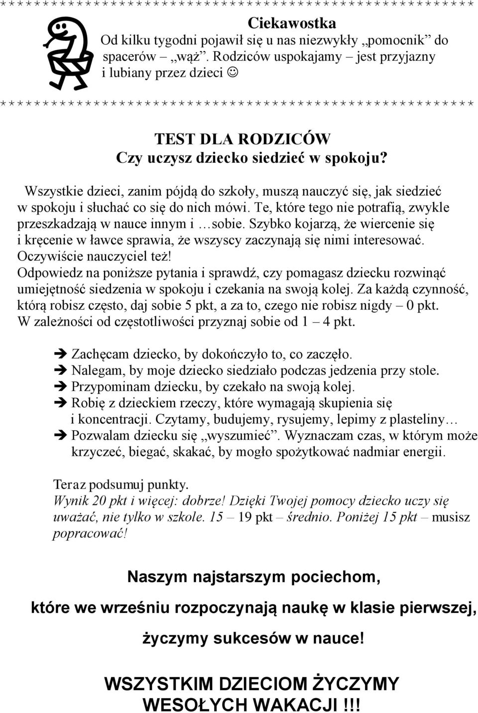 Wszystkie dzieci, zanim pójdą do szkoły, muszą nauczyć się, jak siedzieć w spokoju i słuchać co się do nich mówi. Te, które tego nie potrafią, zwykle przeszkadzają w nauce innym i sobie.