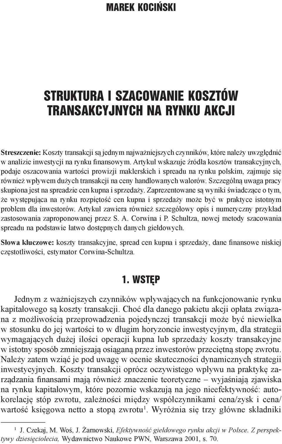 Artykuł wskazuje źródła kosztów transakcyjnych, podaje oszacowania wartości prowizji maklerskich i spreadu na rynku polskim, zajmuje się również wpływem dużych transakcji na ceny handlowanych walorów.
