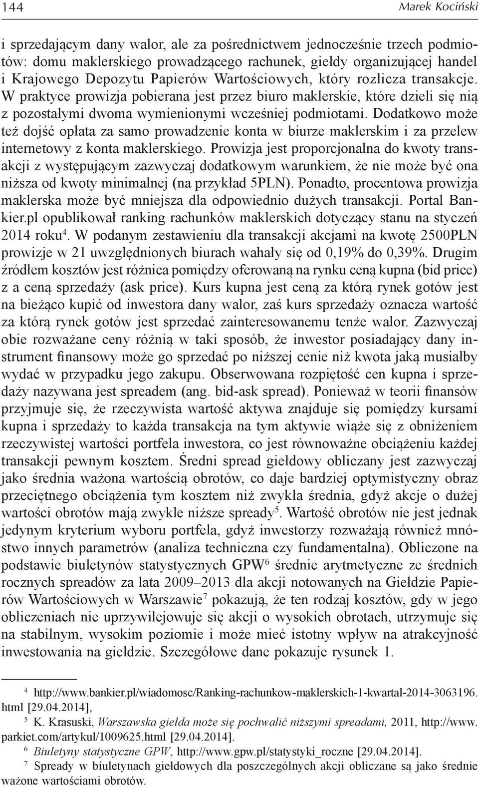 Dodatkowo może też dojść opłata za samo prowadzenie konta w biurze maklerskim i za przelew internetowy z konta maklerskiego.