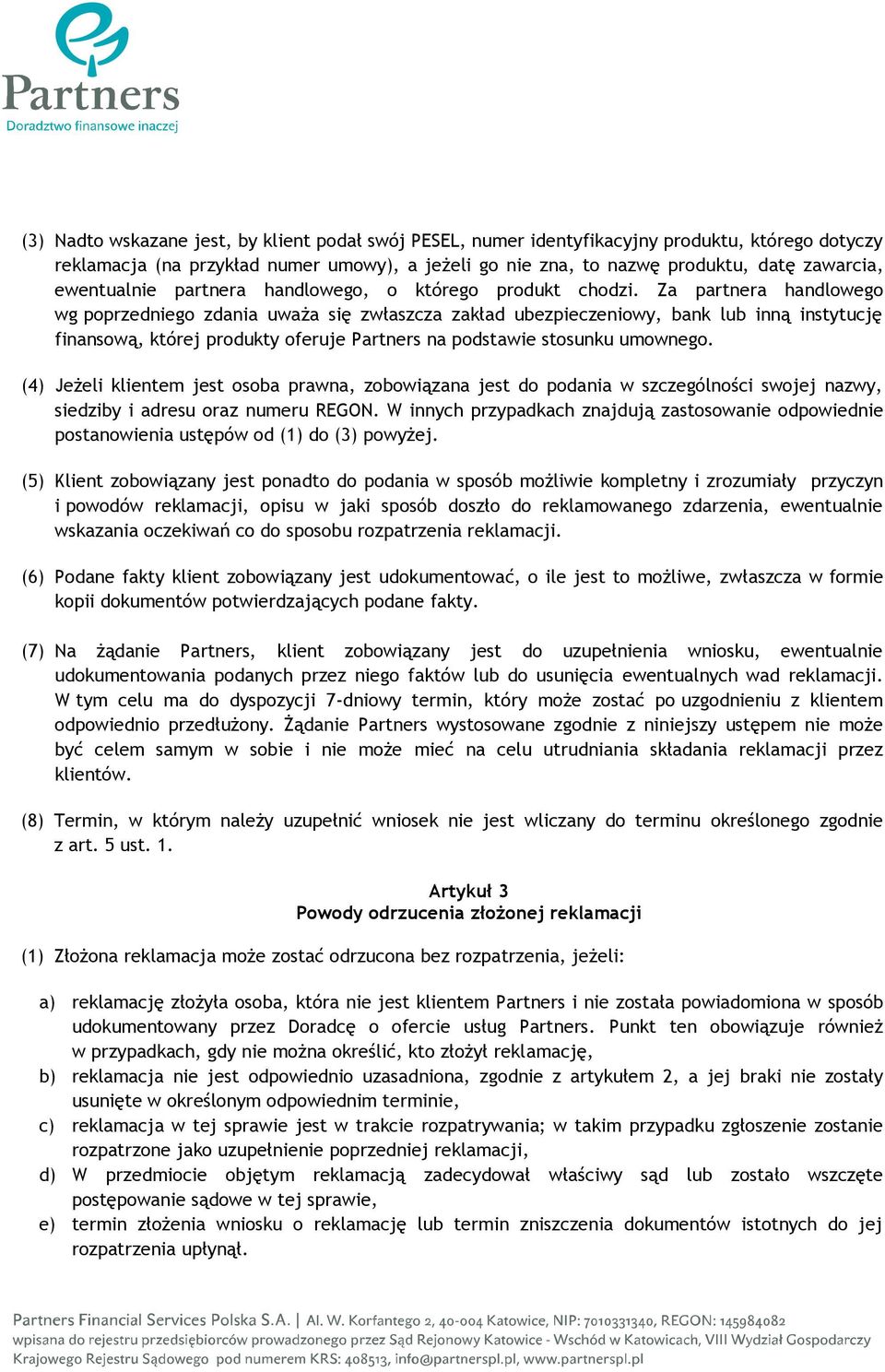 Za partnera handlowego wg poprzedniego zdania uważa się zwłaszcza zakład ubezpieczeniowy, bank lub inną instytucję finansową, której produkty oferuje Partners na podstawie stosunku umownego.