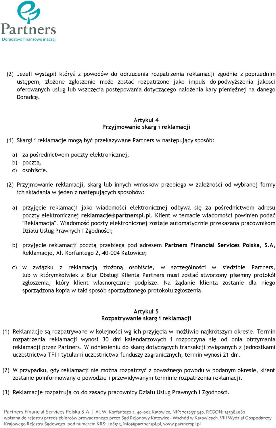 Artykuł 4 Przyjmowanie skarg i reklamacji (1) Skargi i reklamacje mogą być przekazywane Partners w następujący sposób: a) za pośrednictwem poczty elektronicznej, b) pocztą, c) osobiście.